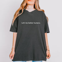 Lets Be Better Humans Tee